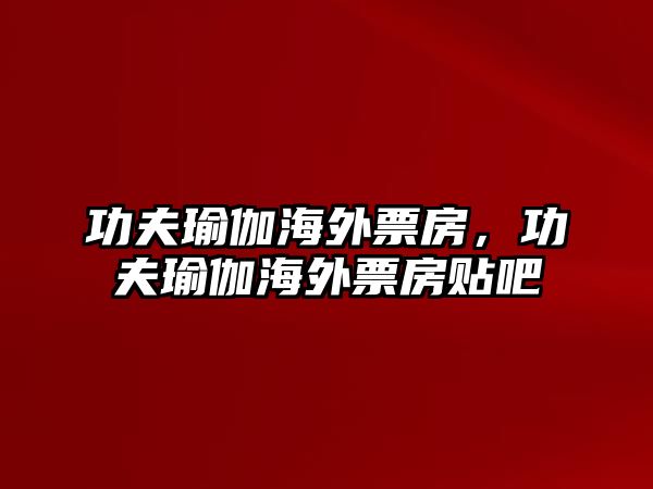 B体育功夫瑜伽海外票房功夫瑜伽海外票房贴吧(图1)